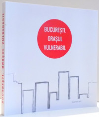 BUCURESTI ORASUL VULNERABIL de GRUIA BADESCU , RALUCA MUNTEANU , 2017 foto