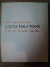 PESTE ZONA INTERZISA ( A TRAVERS LA ZONE INTERDITE ) de ILEANA MALANCIOIU , EDITIE BILINGVA , CONTINE DEDICATIA AUTORULUI foto