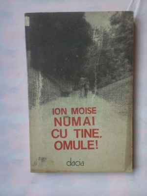 (C348) ION MOISE - NUMAI CU TINE, OMULE! foto