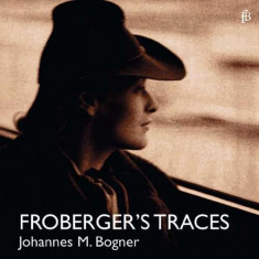 Johannes Maria Bogner - Froberger&amp;#039;s Traces ( 1 CD ) foto