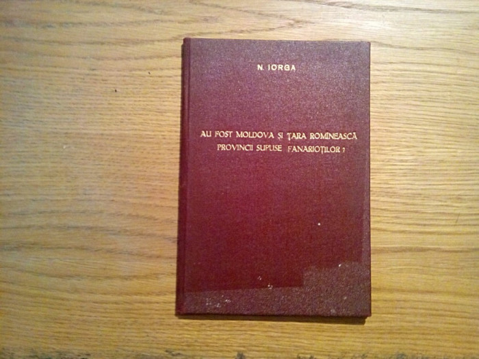 Au fost MOLDOVA si TARA ROMANEASCA Provincii Supuse Fanariotilor - N. Iorga