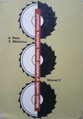 MASINI-UNELTE SI INSTALATII PENTRU INDUSTRIA LEMNULUI Radu, Radulescu (2 VOLUME) foto