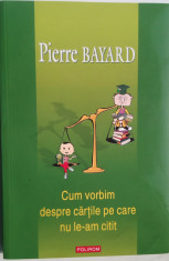 Pierre Bayard - Cum vorbim despre cartile pe care nu le-am citit foto