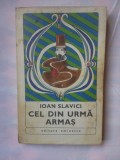 (C348) IOAN SLAVICI - CEL DIN URMA ARMAS