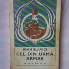 (C348) IOAN SLAVICI - CEL DIN URMA ARMAS