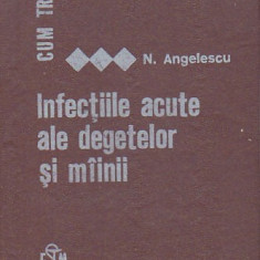 N. ANGELESCU - CUM TRATAM INFECTIILE ACUTE ALE DEGETELOR SI MAINII