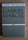Gabriel Marcel - L&#039;homme problematique