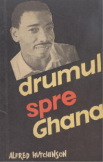 Drumul spre Ghana - Alfred Hutchinson foto