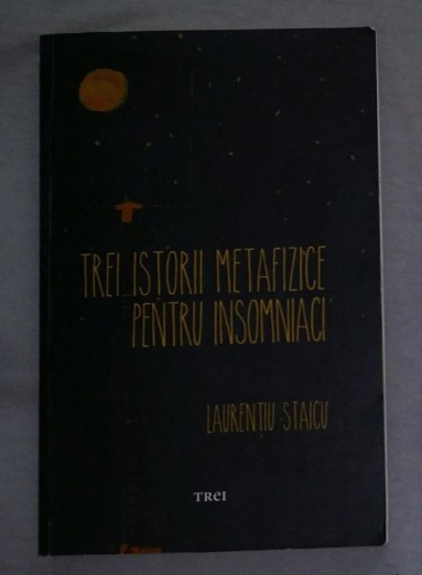 Laurentiu Staicu TREI ISTORII METAFIZICE PENTRU INSOMNIACI