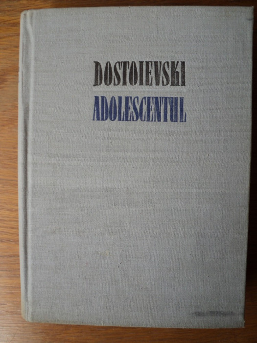 Adolescentul: roman in trei parti / Dostoievski; trad. de Emma Beniuc