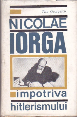 TITU GEORGESCU - NICOLAE IORGA IMPOTRIVA HITLERISMULUI foto