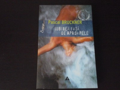 Iubirea fata de aproapele - Pascal Bruckner - Trei, 2005, 330 pag foto