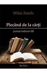 Plecand de la carti. Jurnal indirect III - Mihai Zamfir foto