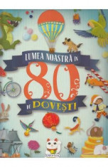 Lumea noastra in 80 de povesti foto