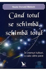 Cand totul se schimba, schimba totul - Neale Donald Walsch foto