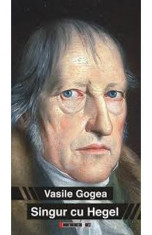 Singur Cu Hegel - Vasile Gogea foto