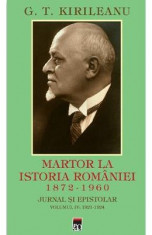 Martor la istoria Romaniei. 1872-1960. Jurnal si epistolar Vol. 4: 1872-1960 - G.T. Kirileanu foto