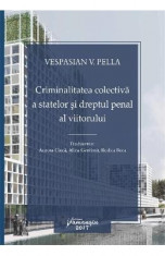 Criminalitatea colectiva a statelor si dreptul penal al viitorului - Vespasian V. Pella foto