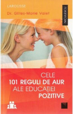 Cele 101 reguli de aur ale educatiei pozitive - Gilles-Marie Valet foto