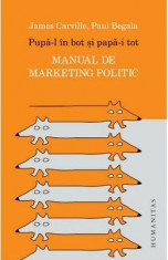 Pupa-l in bot si papa-i tot. Manual de marketing politic - James Carville, Paul Begala foto