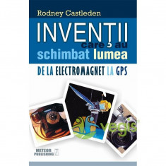 Inventii Care Au Schimbat Lumea De La Electromagnet La Gps - Rodney Castleden foto