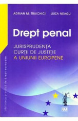 Drept penal. Jurisprudenta Curtii de Justitie a Uniunii Europene - Adrian M. Truichici, Luiza Neagu foto