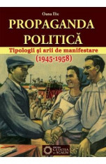 Propaganda politica. Tipologii si arii de manifestare (1945-1958) - Oana Ilie foto