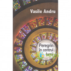 Peregrin in centrul lumii - Vasile Andru foto