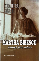 Martha Bibescu. Intriga fara iubire - Dumitru Hincu foto