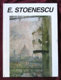 &quot;E. STOENESCU (1884 - 1957)&quot;, Cronologie si cuvant critic Paul Rezeanu, 1998, Alta editura