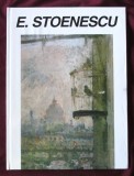 &quot;E. STOENESCU (1884 - 1957)&quot;, Cronologie si cuvant critic Paul Rezeanu, 1998. Carte noua