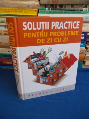 SOLUTII PRACTICE PENTRU PROBLEME DE ZI CU ZI - READER&amp;#039;S DIGEST - 2007 foto