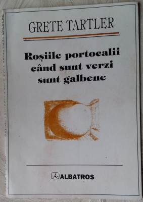 GRETE TARTLER - ROSIILE PORTOCALII CAND SUNT VERZI SUNT GALBENE (VERSURI, 1997) foto