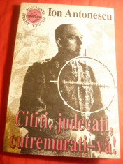 Ion Antonescu - Cititi , judecati , cutremurati-va - Ed. 1991 intocmita de I.Ard foto
