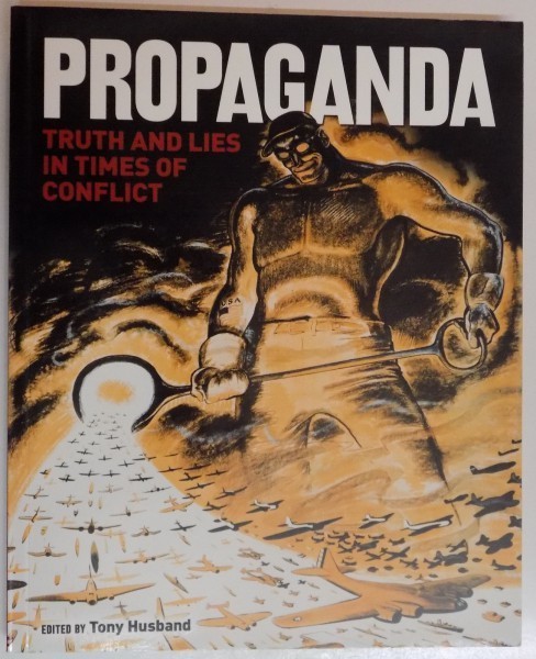 PROPAGANDA , TRUTH AND LIES IN TIMES OF CONFLICT edited by TONY HUSBAND , 2014 foto mare PROPAGANDA , TRUTH AND LIES IN TIMES OF CONFLICT edited by TONY HUSBAND , 2014 foto mare