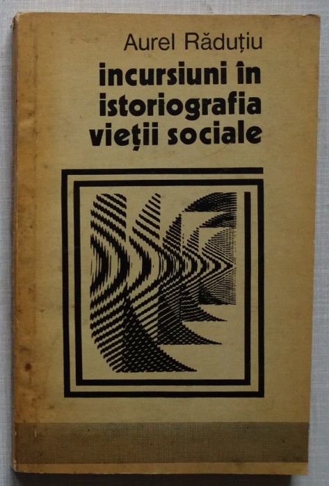 Aurel Radutiu - Incursiuni in Istoriografia Vietii Sociale foto mare Aurel Radutiu - Incursiuni in Istoriografia Vietii Sociale foto mare