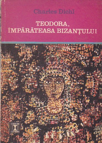 CHARLES DIEHL - TEODORA IMPARATEASA BIZANTULUI foto mare CHARLES DIEHL - TEODORA IMPARATEASA BIZANTULUI foto mare