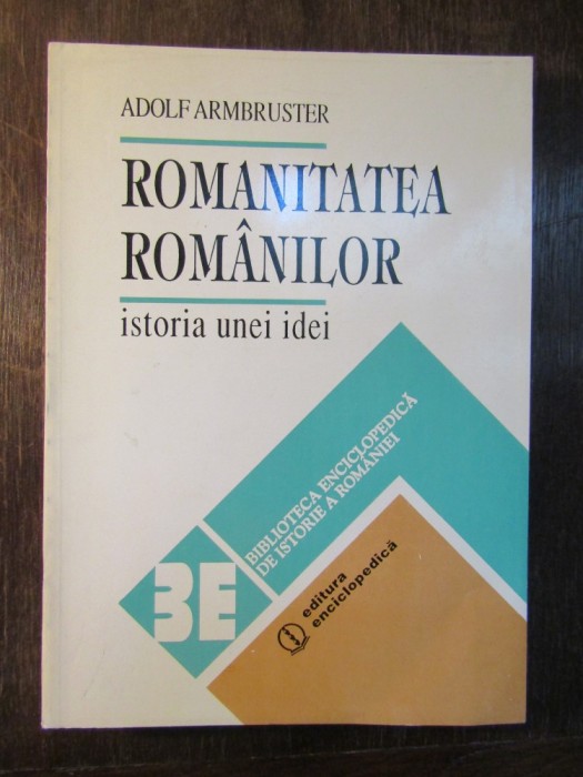 Romanitatea Romanilor - Istoria unei Idei - Adolf Armbruster foto mare Romanitatea Romanilor - Istoria unei Idei - Adolf Armbruster foto mare