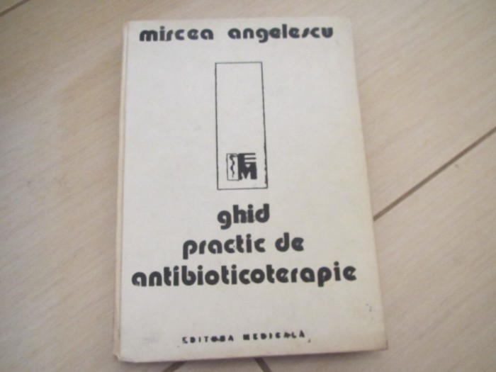 GHID PRACTIC DE ANTIBIOTICOTERAPIE MIRCEA ANGELESCU GHID PRACTIC DE ANTIBIOTICOTERAPIE MIRCEA ANGELESCU