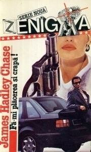 James Hadley Chase - Fă-mi plăcerea şi crapă! foto