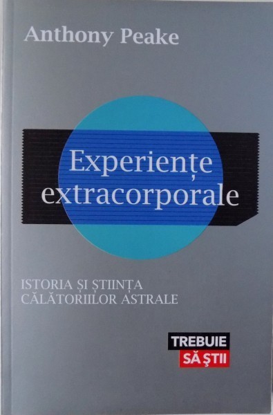 EXPERIENTE EXTRACORPORALE. ISTORIA SI STIINTA CALATORIILOR ASTRALE de ANTHONY PEAKE 2013 foto mare EXPERIENTE EXTRACORPORALE. ISTORIA SI STIINTA CALATORIILOR ASTRALE de ANTHONY PEAKE 2013 foto mare