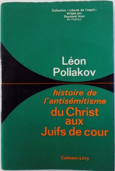 HISTOIRE DE L ' ANTISEMITISME DU CHRIST AUX JUIFS DE COUR par LEON POLIAKOV , 1968 HISTOIRE DE L ' ANTISEMITISME DU CHRIST AUX JUIFS DE COUR par LEON POLIAKOV , 1968