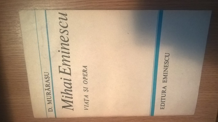 D. Murarasu - Mihai Eminescu - Viata si opera (Editura Eminescu, 1983)