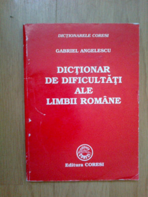 z1 Dictionar De Dificultati Ale Limbii Romane - Gabriel Angelescu foto