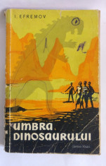 Umbra dinosaurului - I. Efremov , Ed. Cartea rusa , 1958 , 216 pagini foto