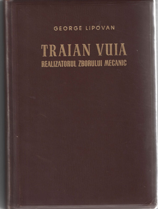 Traian Vuia Realizatorul zborului mecanic George Lipovan Ed. Tehnica 1956 leg