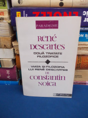 RENE DESCARTES - DOUA TRATATE FILOZOFICE , VIATA LUI DESCARTES DE C. NOICA -1992 foto
