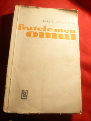 Henriette Yvonne Stahl - Fratele meu Omul - Prima Ed. 1965 Ed.pt.Literatura foto