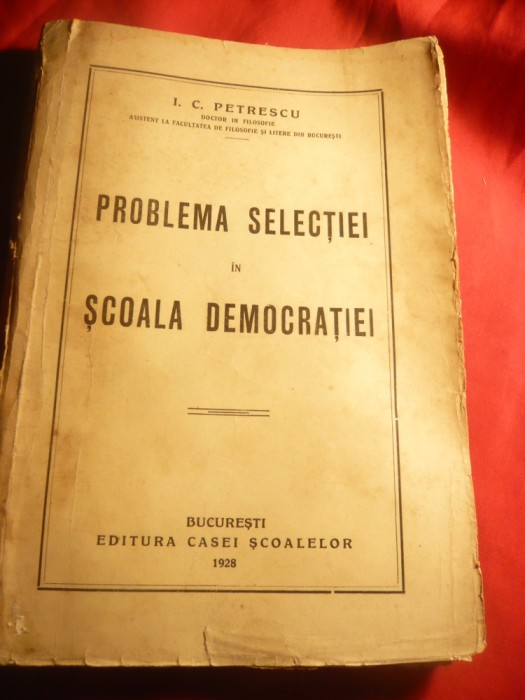 301. IC Petrescu - Problema selectiei in Scoala Democratiei -Prima Ed. 1928 Casa Scoalelor , 272 pag