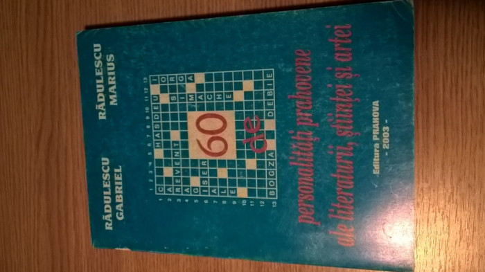 60 de personalitati prahovene ale literaturii, stiintei si artei (2003)